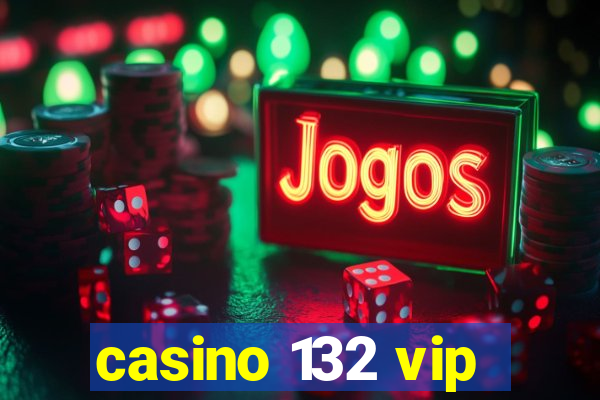 casino 132 vip